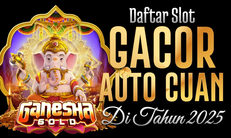 Ganesha Gold Gampang Pecah Gede: Daftar Slot Gacor Auto Cuan di Tahun 2025